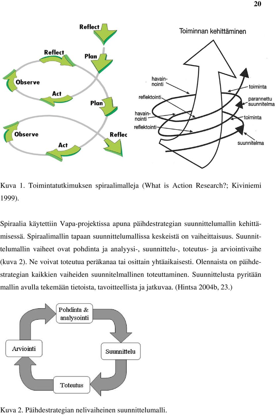 Suunnittelumallin vaiheet ovat pohdinta ja analyysi-, suunnittelu-, toteutus- ja arviointivaihe (kuva 2). Ne voivat toteutua peräkanaa tai osittain yhtäaikaisesti.