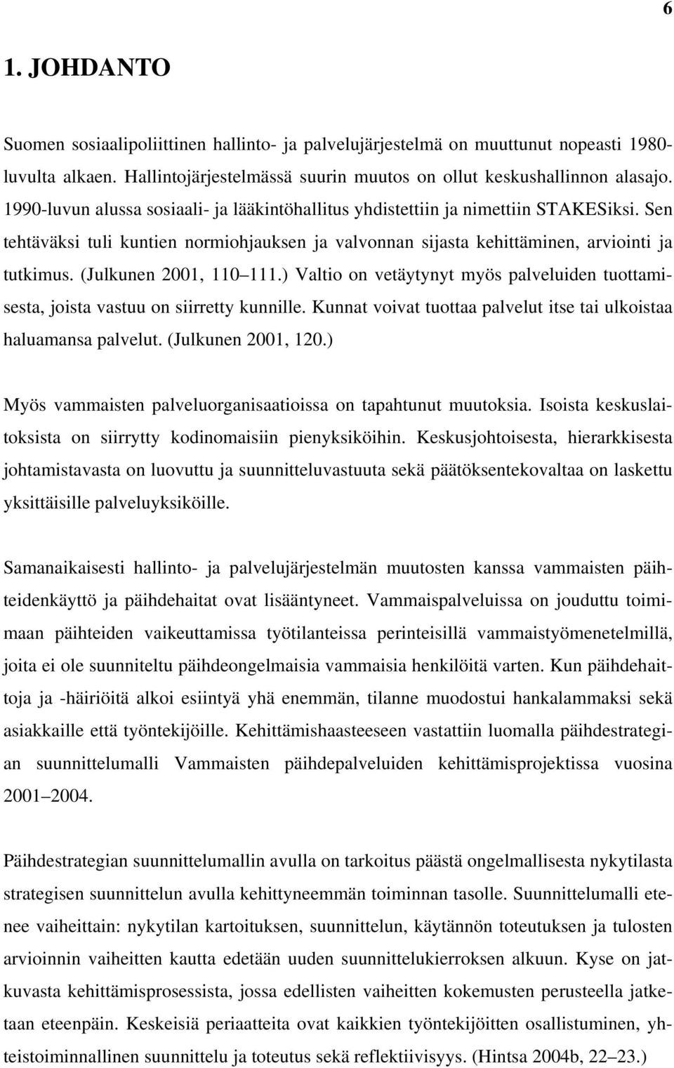 (Julkunen 2001, 110 111.) Valtio on vetäytynyt myös palveluiden tuottamisesta, joista vastuu on siirretty kunnille. Kunnat voivat tuottaa palvelut itse tai ulkoistaa haluamansa palvelut.