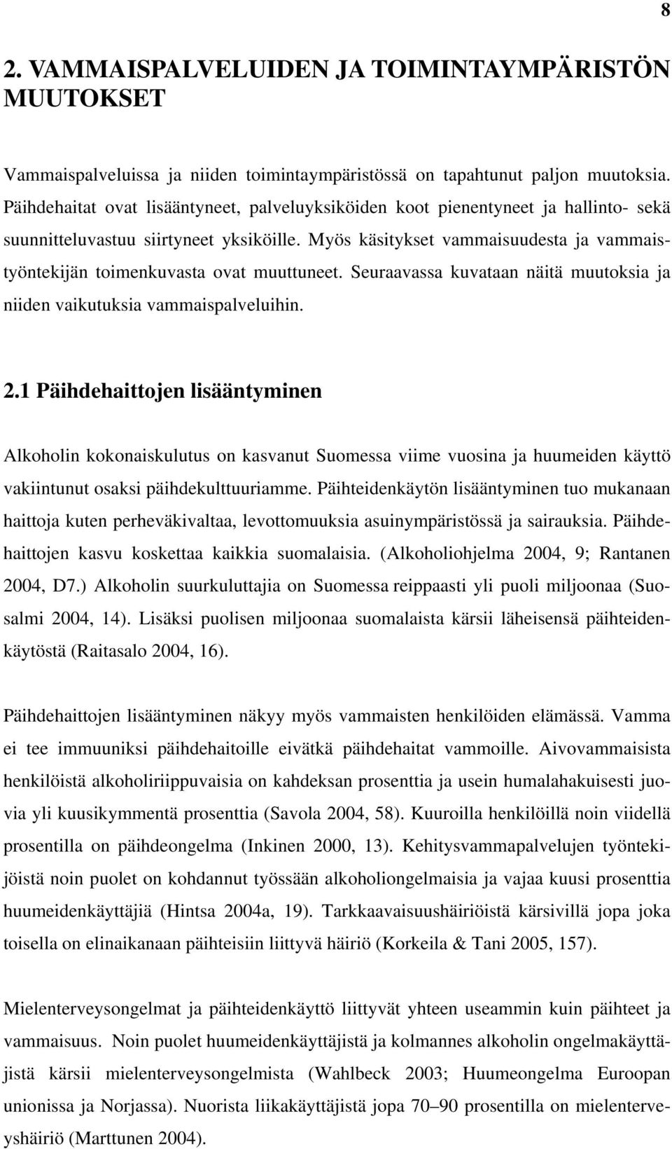 Myös käsitykset vammaisuudesta ja vammaistyöntekijän toimenkuvasta ovat muuttuneet. Seuraavassa kuvataan näitä muutoksia ja niiden vaikutuksia vammaispalveluihin. 2.