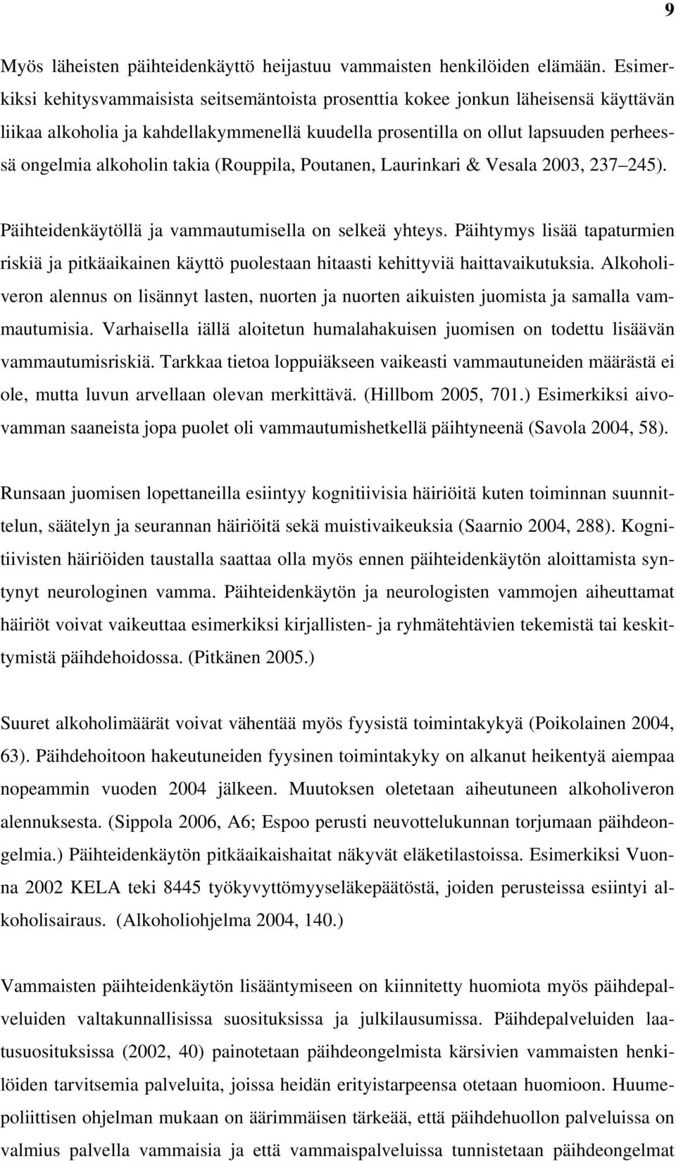 takia (Rouppila, Poutanen, Laurinkari & Vesala 2003, 237 245). Päihteidenkäytöllä ja vammautumisella on selkeä yhteys.