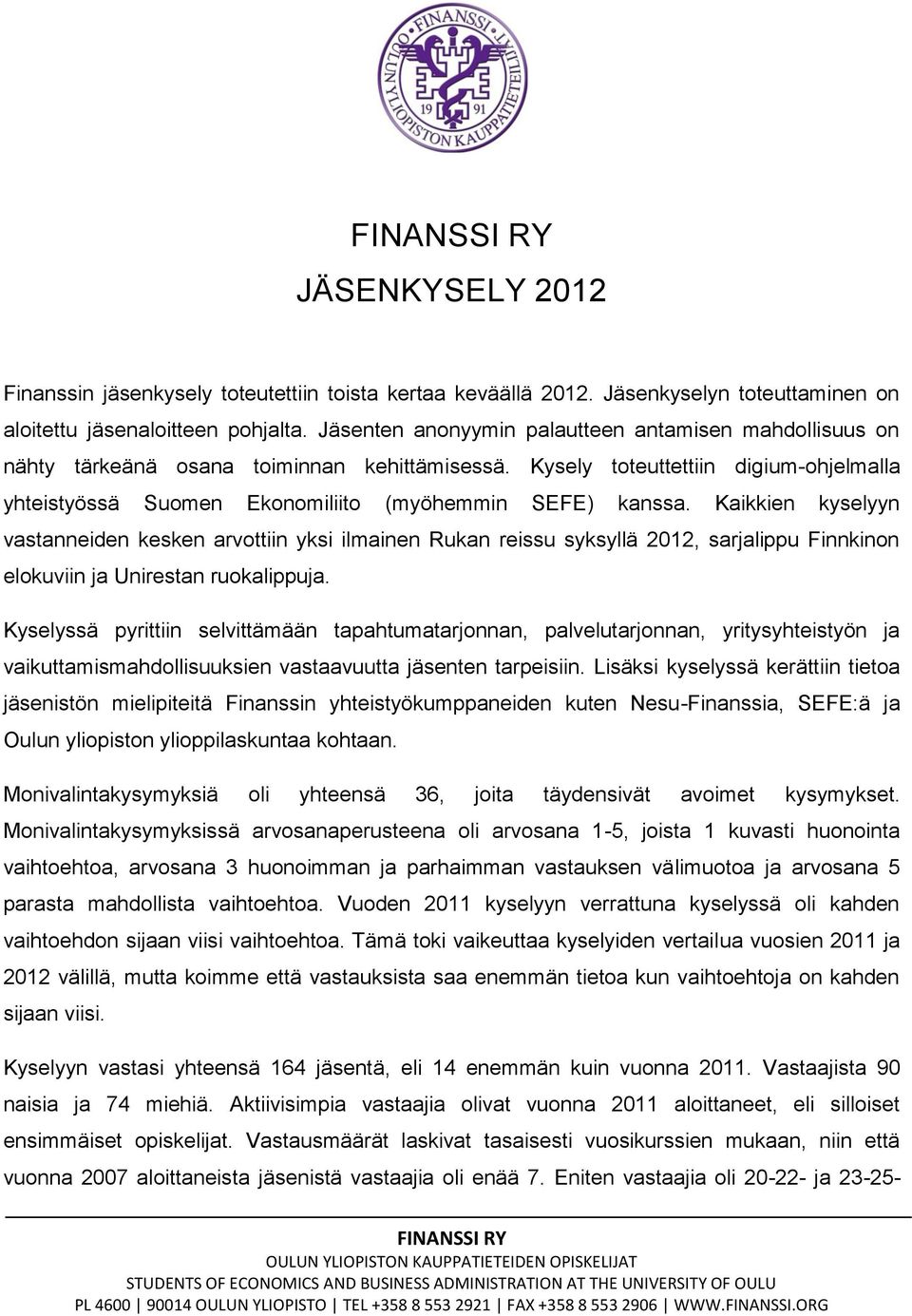 Kaikkien kyselyyn vastanneiden kesken arvottiin yksi ilmainen Rukan reissu syksyllä 2012, sarjalippu Finnkinon elokuviin ja Unirestan ruokalippuja.