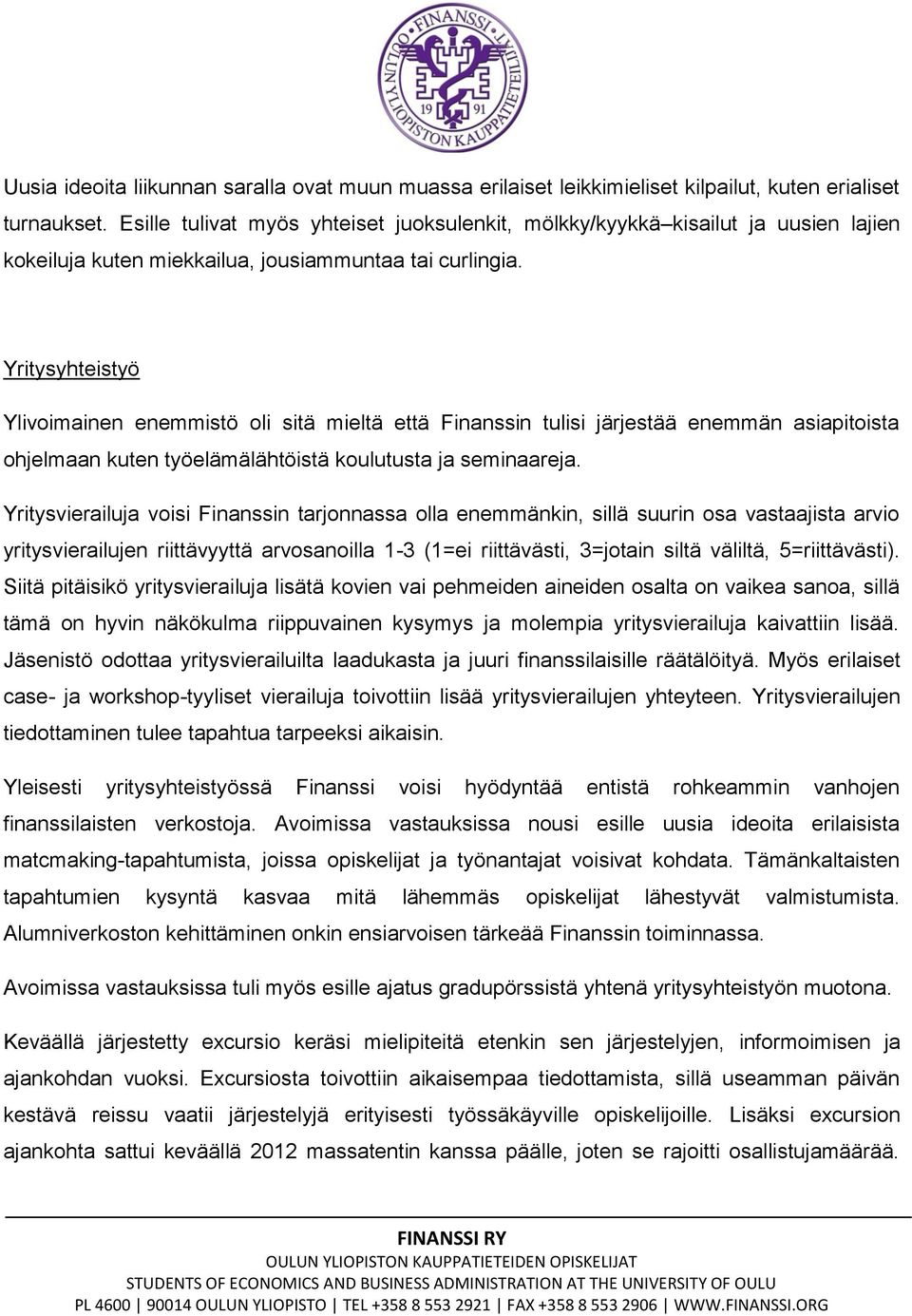 Yritysyhteistyö Ylivoimainen enemmistö oli sitä mieltä että Finanssin tulisi järjestää enemmän asiapitoista ohjelmaan kuten työelämälähtöistä koulutusta ja seminaareja.