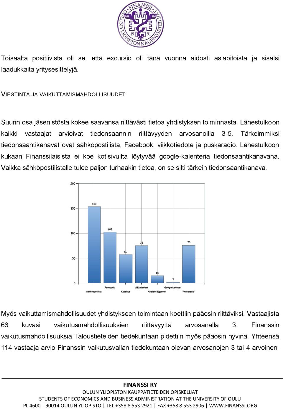 Lähestulkoon kaikki vastaajat arvioivat tiedonsaannin riittävyyden arvosanoilla 3-5. Tärkeimmiksi tiedonsaantikanavat ovat sähköpostilista, Facebook, viikkotiedote ja puskaradio.