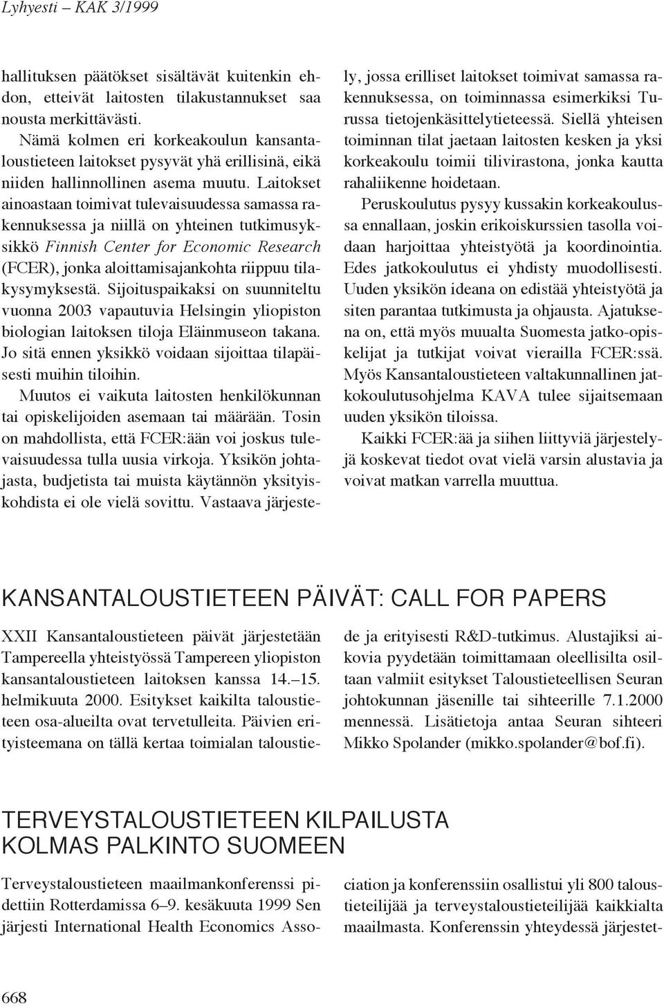 Laitokset ainoastaan toimivat tulevaisuudessa samassa rakennuksessa ja niillä on yhteinen tutkimusyksikkö Finnish Center for Economic Research (FCER), jonka aloittamisajankohta riippuu