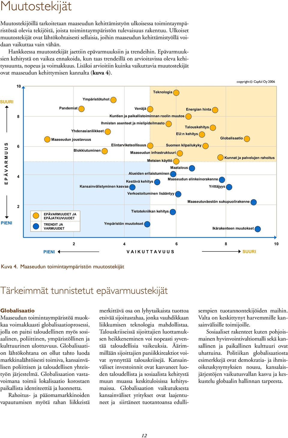 Epävarmuuksien kehitystä on vaikea ennakoida, kun taas trendeillä on arvioitavissa oleva kehityssuunta, nopeus ja voimakkuus.