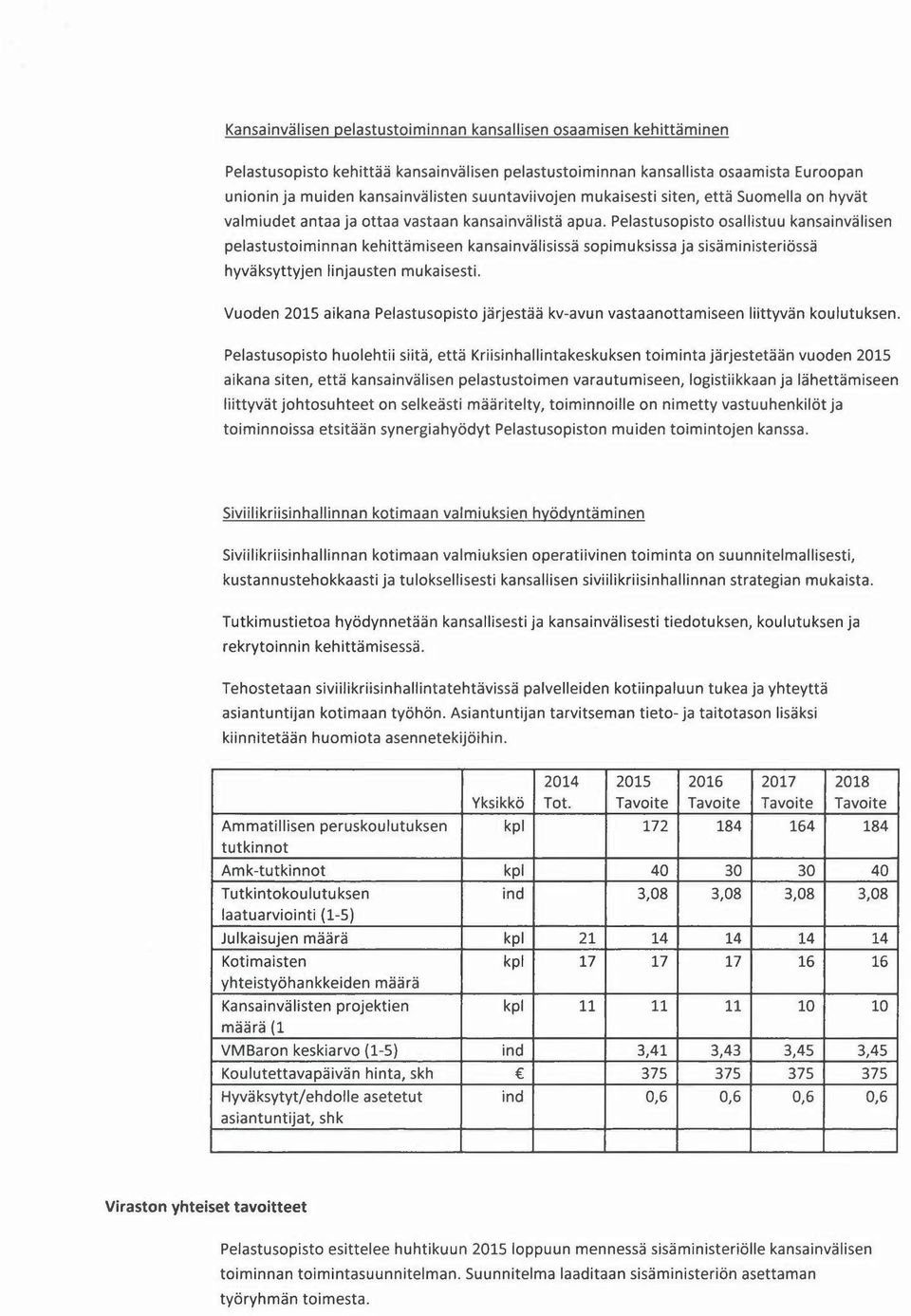 Pelastusopisto osallistuu kansainvälisen pelastustoiminnan kehittämiseen kansainvälisissä sopimuksissa ja sisäministeriössä hyväksyttyjen linjausten mukaisesti.