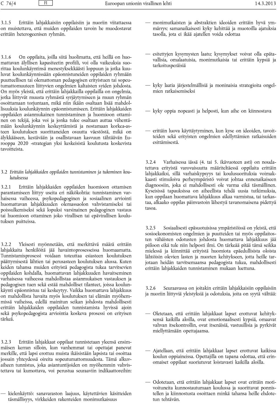 6 On oppilaita, joilla siitä huolimatta, että heillä on huomattavan älyllisen kapasiteetin profiili, voi olla vaikeuksia suorittaa koulunkäyntinsä menestyksekkäästi loppuun ja jotka kuuluvat