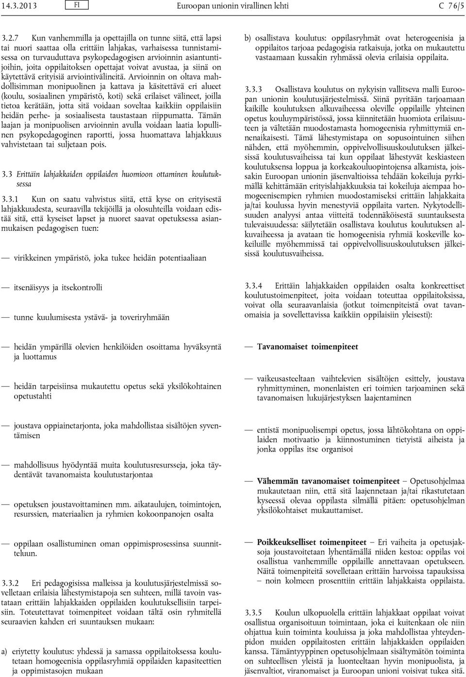 7 Kun vanhemmilla ja opettajilla on tunne siitä, että lapsi tai nuori saattaa olla erittäin lahjakas, varhaisessa tunnistamisessa on turvauduttava psykopedagogisen arvioinnin asiantuntijoihin, joita