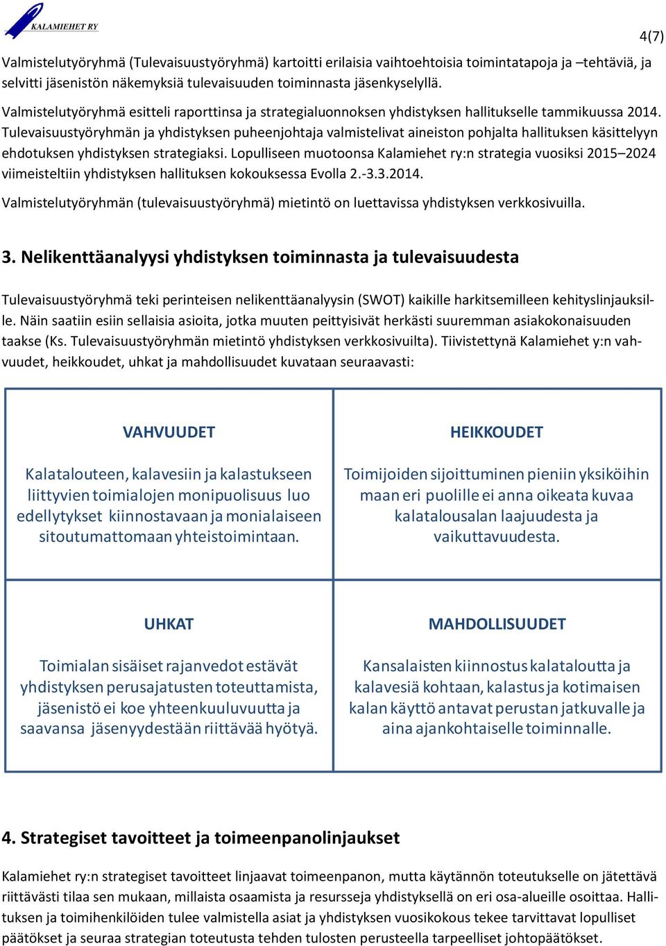 Tulevaisuustyöryhmän ja yhdistyksen puheenjohtaja valmistelivat aineiston pohjalta hallituksen käsittelyyn ehdotuksen yhdistyksen strategiaksi.