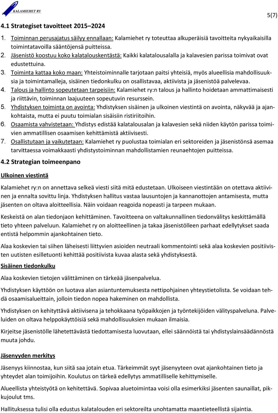 palvelevaa. 4. Talous ja hallinto sopeutetaan tarpeisiin: Kalamiehet ry:n talous ja hallinto hoidetaan ammattimaisesti ja riittävin, toiminnan laajuuteen sopeutuvin resurssein. 5.