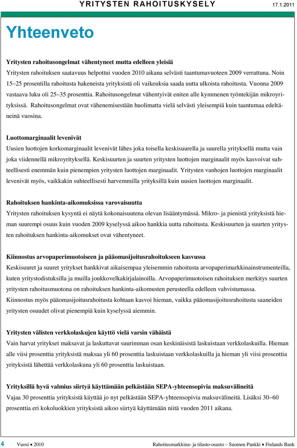 Noin 15 25 prosentilla rahoitusta hakeneista yrityksistä oli vaikeuksia saada uutta ulkoista rahoitusta. Vuonna vastaava luku oli 25 35 prosenttia.