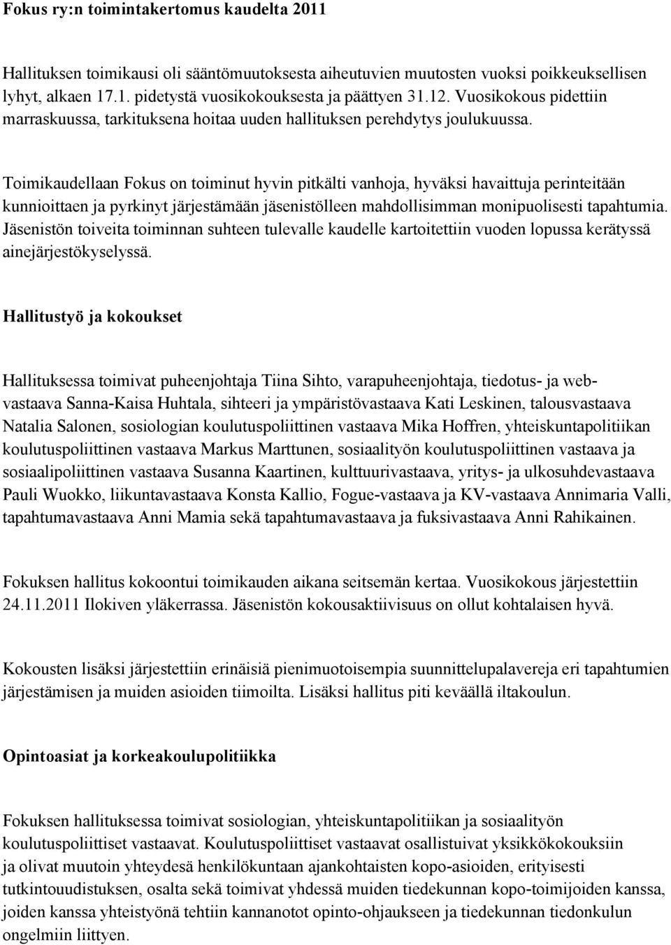 Toimikaudellaan Fokus on toiminut hyvin pitkälti vanhoja, hyväksi havaittuja perinteitään kunnioittaen ja pyrkinyt järjestämään jäsenistölleen mahdollisimman monipuolisesti tapahtumia.