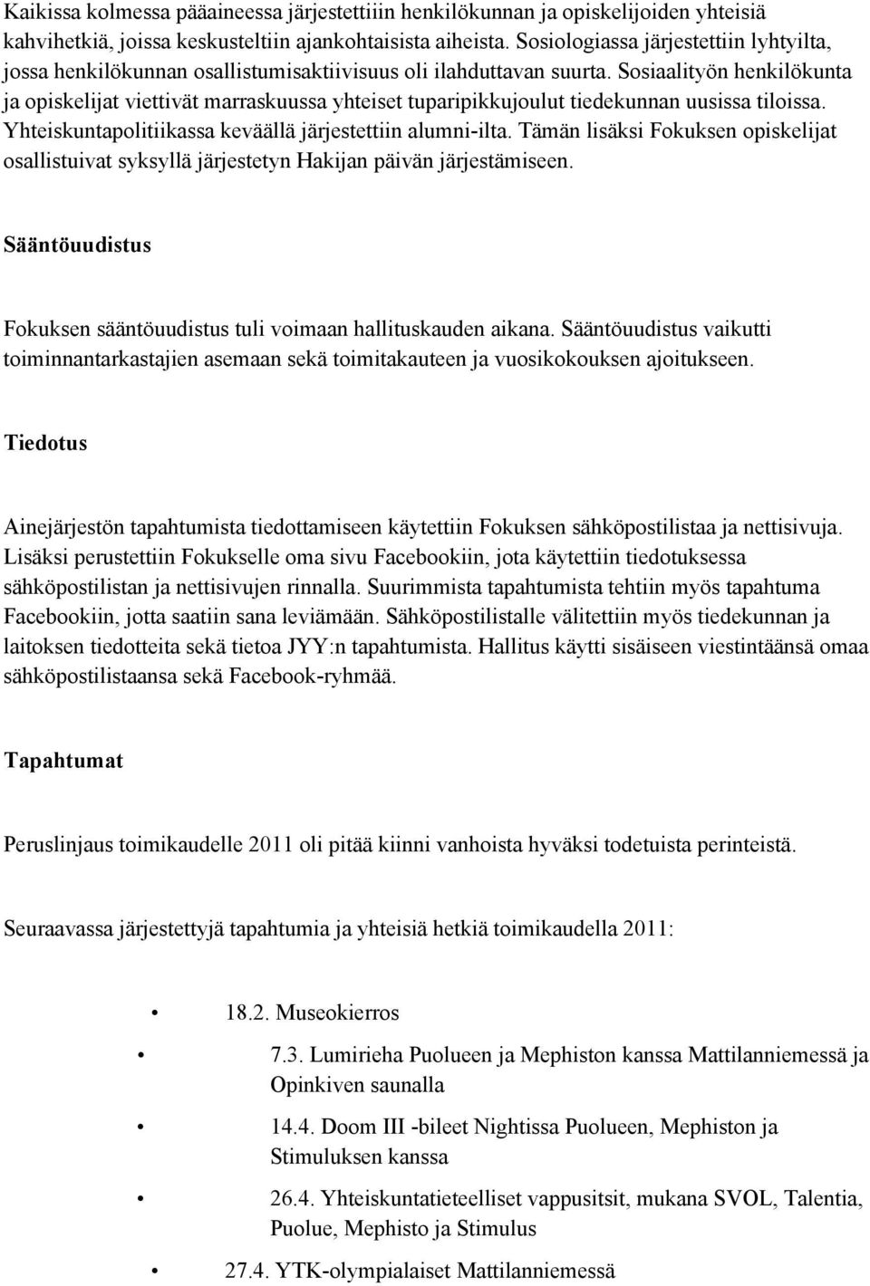 Sosiaalityön henkilökunta ja opiskelijat viettivät marraskuussa yhteiset tuparipikkujoulut tiedekunnan uusissa tiloissa. Yhteiskuntapolitiikassa keväällä järjestettiin alumni-ilta.