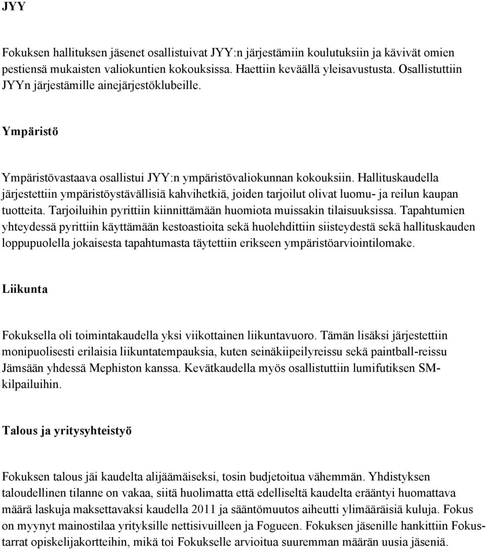 Hallituskaudella järjestettiin ympäristöystävällisiä kahvihetkiä, joiden tarjoilut olivat luomu- ja reilun kaupan tuotteita. Tarjoiluihin pyrittiin kiinnittämään huomiota muissakin tilaisuuksissa.