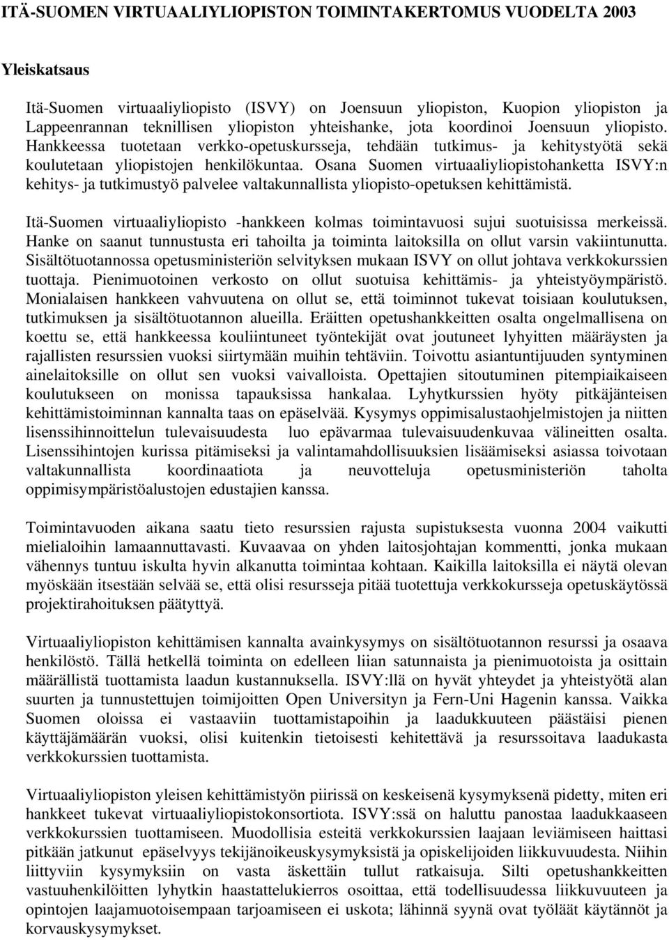 Osana Suomen virtuaaliyliopistohanketta ISVY:n kehitys- ja tutkimustyö palvelee valtakunnallista yliopisto-opetuksen kehittämistä.