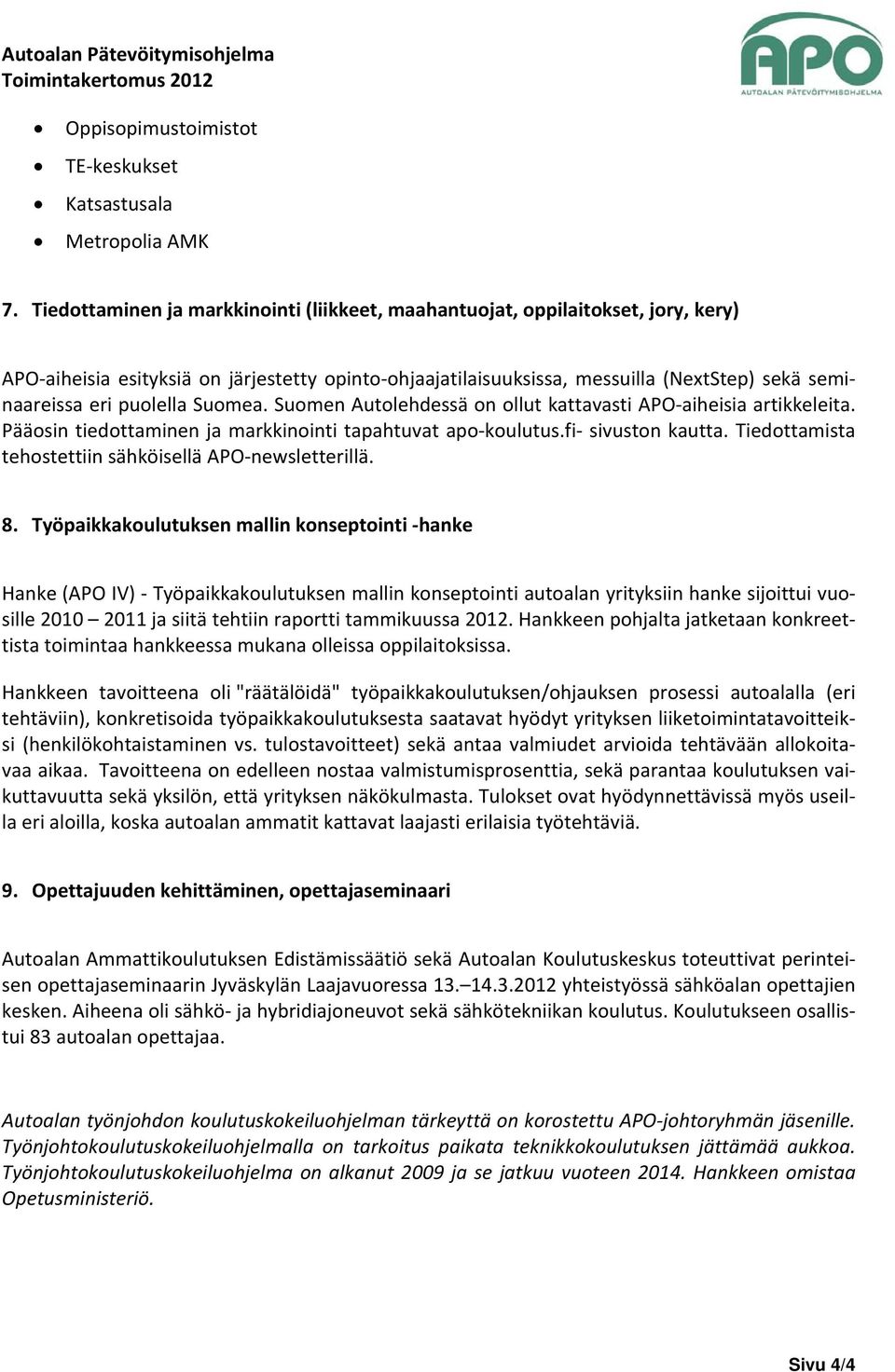 puolella Suomea. Suomen Autolehdessä on ollut kattavasti APO aiheisia artikkeleita. Pääosin tiedottaminen ja markkinointi tapahtuvat apo koulutus.fi sivuston kautta.