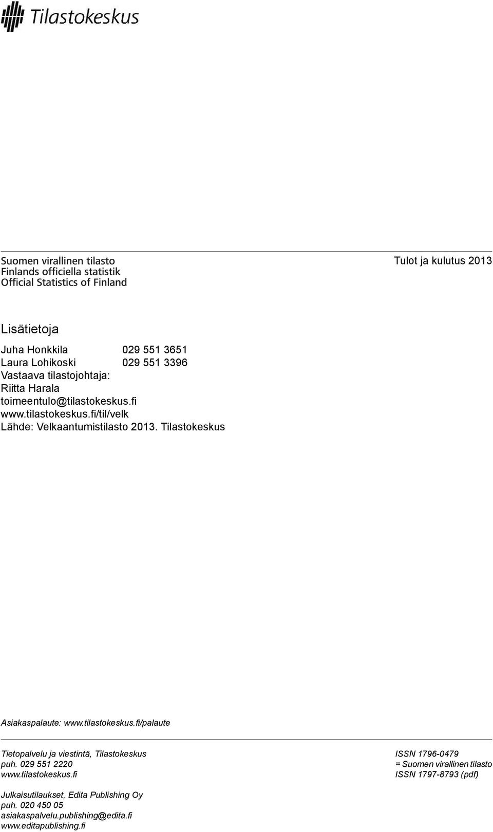 tilastokeskus.fi/palaute Tietopalvelu ja viestintä, Tilastokeskus puh. 029 551 2220 www.tilastokeskus.fi ISSN 1796-0479 = Suomen virallinen tilasto ISSN 1797-8793 (pdf) Julkaisutilaukset, Edita Publishing Oy puh.