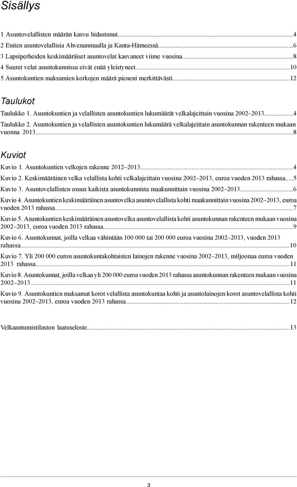 Asuntokuntien ja velallisten asuntokuntien lukumäärät velkalajeittain vuosina 2002 2013...4 Taulukko 2.