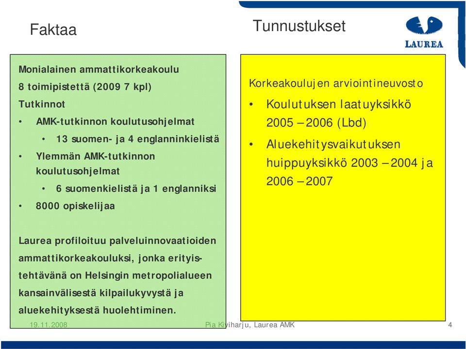 2005 2006 (Lbd) Aluekehitysvaikutuksen huippuyksikkö 2003 2004 ja 2006 2007 8000 opiskelijaa Laurea profiloituu palveluinnovaatioiden