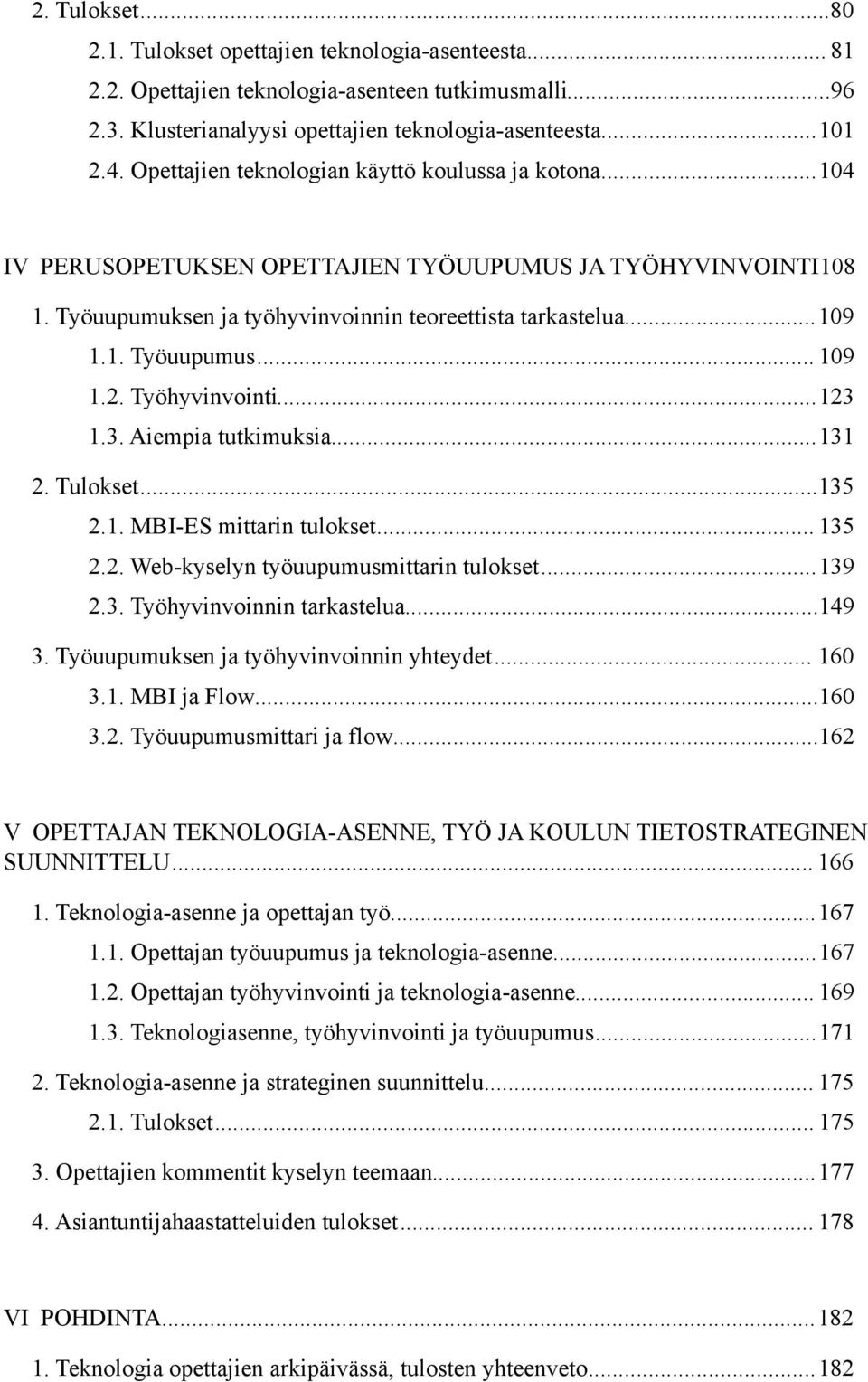 .. 19 1.2. Työhyvinvointi... 123 1.3. Aiempia tutkimuksia... 131 2. Tulokset... 135 2.1. MBI-ES mittarin tulokset... 135 2.2. Web-kyselyn työuupumusmittarin tulokset... 139 2.3. Työhyvinvoinnin tarkastelua.