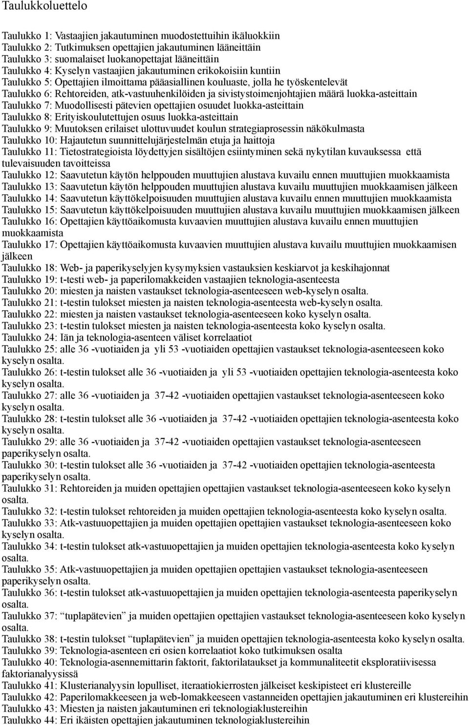 sivistystoimenjohtajien määrä luokka-asteittain Taulukko 7: Muodollisesti pätevien opettajien osuudet luokka-asteittain Taulukko 8: Erityiskoulutettujen osuus luokka-asteittain Taulukko 9: Muutoksen