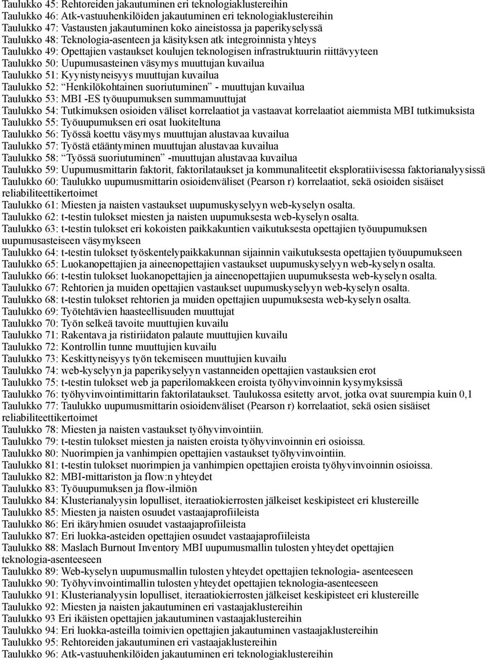 Uupumusasteinen väsymys muuttujan kuvailua Taulukko 51: Kyynistyneisyys muuttujan kuvailua Taulukko 52: Henkilökohtainen suoriutuminen - muuttujan kuvailua Taulukko 53: MBI -ES työuupumuksen