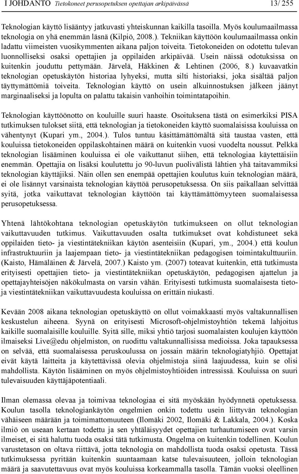 Tietokoneiden on odotettu tulevan luonnolliseksi osaksi opettajien ja oppilaiden arkipäivää. Usein näissä odotuksissa on kuitenkin jouduttu pettymään. Järvelä, Häkkinen & Lehtinen (26, 8.