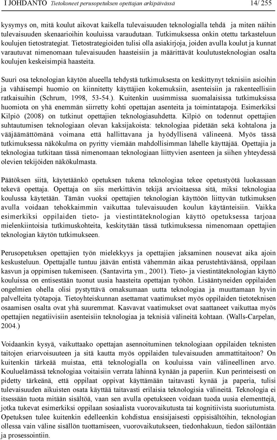 Tietostrategioiden tulisi olla asiakirjoja, joiden avulla koulut ja kunnat varautuvat nimenomaan tulevaisuuden haasteisiin ja määrittävät koulutusteknologian osalta koulujen keskeisimpiä haasteita.