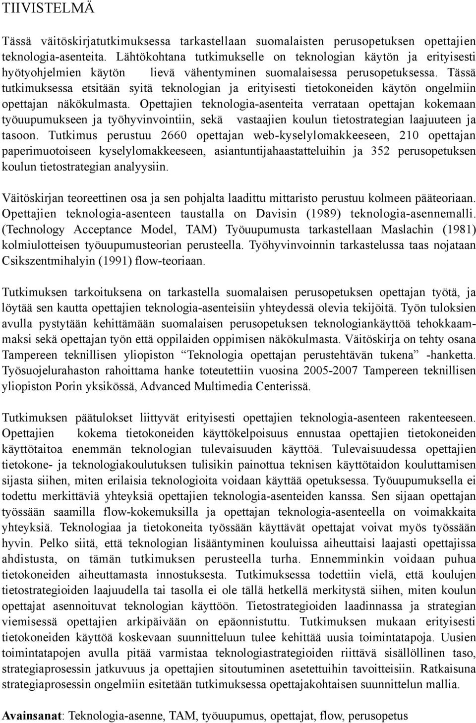 Tässä tutkimuksessa etsitään syitä teknologian ja erityisesti tietokoneiden käytön ongelmiin opettajan näkökulmasta.