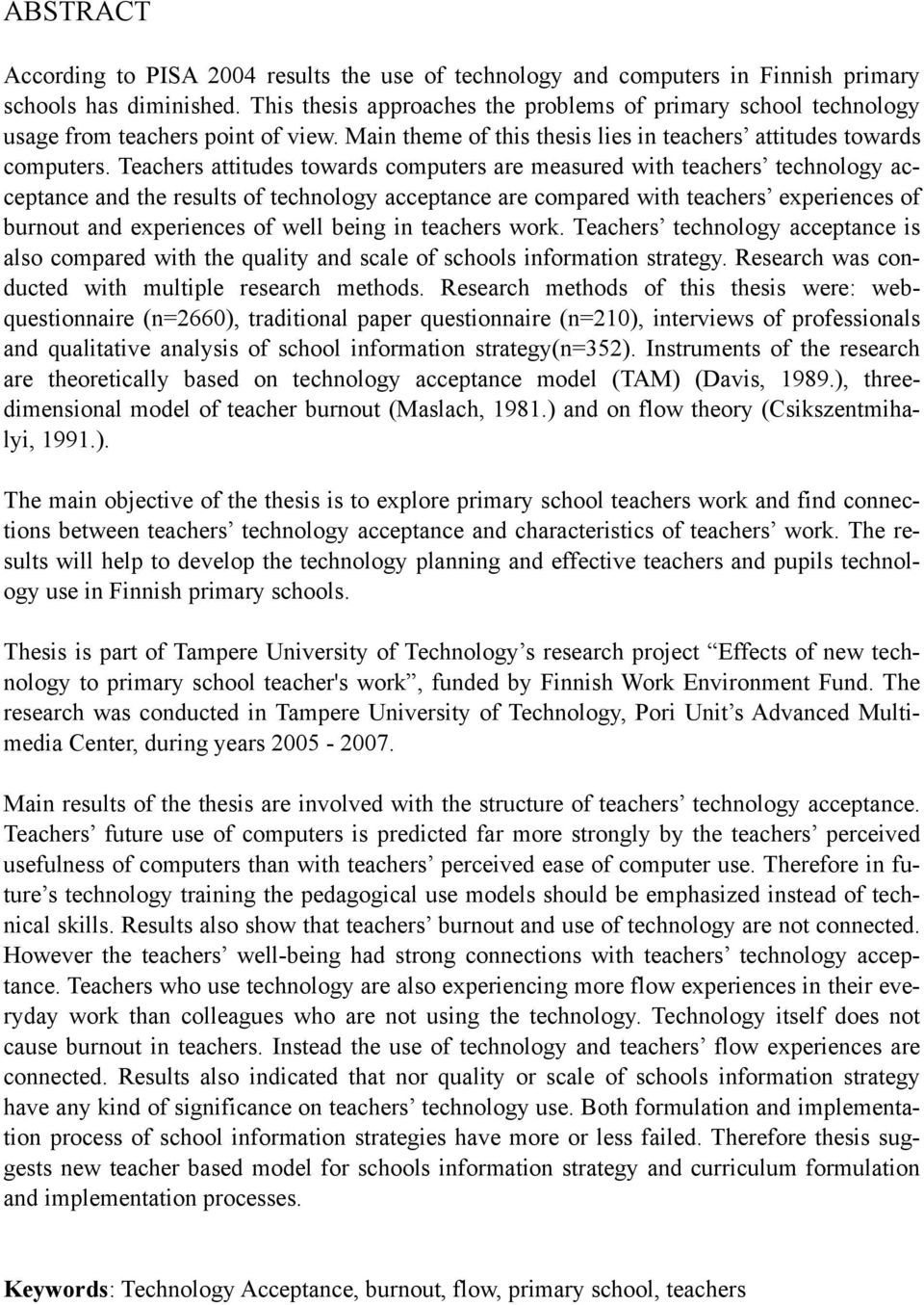 Teachers attitudes towards computers are measured with teachers technology acceptance and the results of technology acceptance are compared with teachers experiences of burnout and experiences of