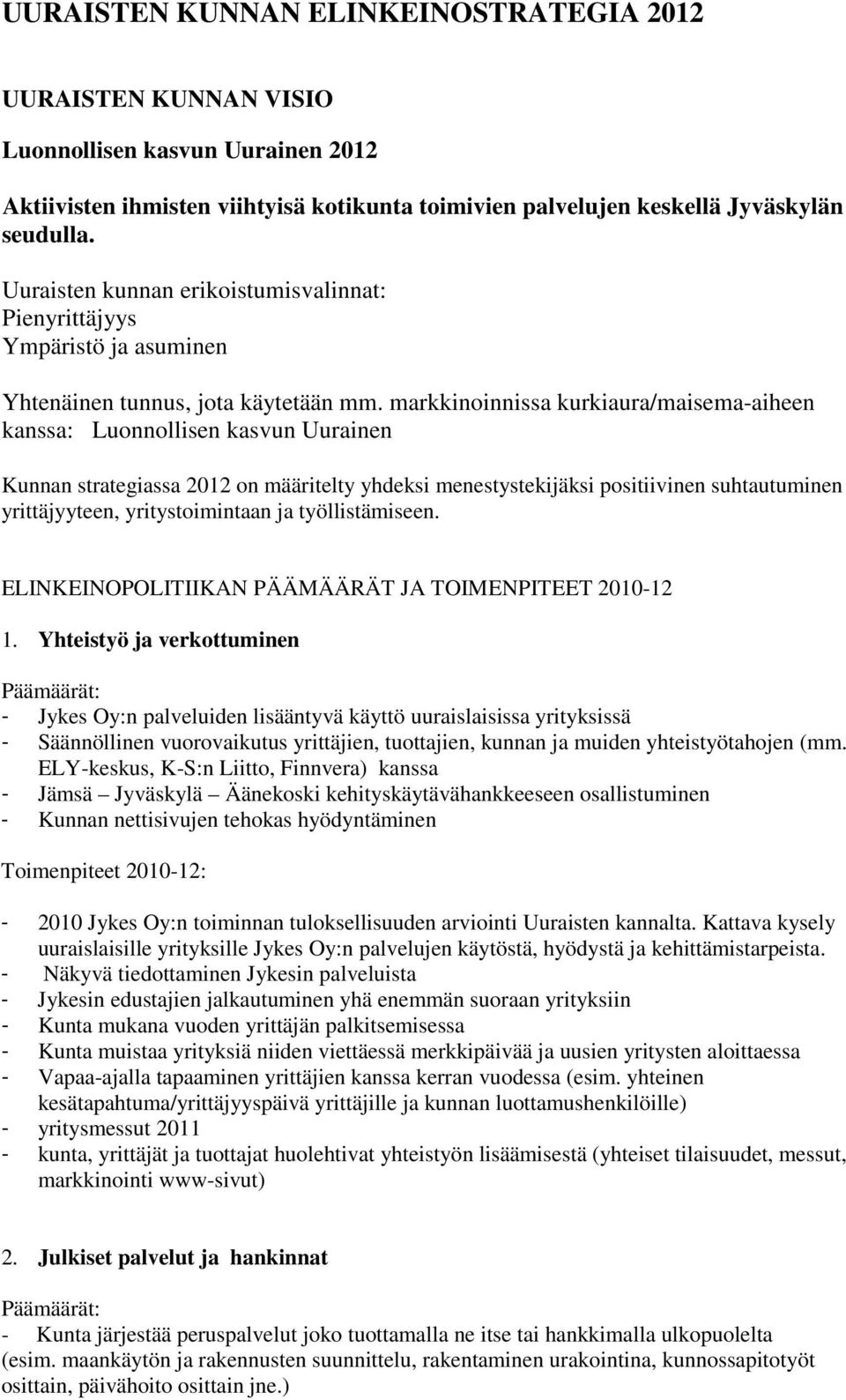 markkinoinnissa kurkiaura/maisema-aiheen kanssa: Luonnollisen kasvun Uurainen Kunnan strategiassa 2012 on määritelty yhdeksi menestystekijäksi positiivinen suhtautuminen yrittäjyyteen,