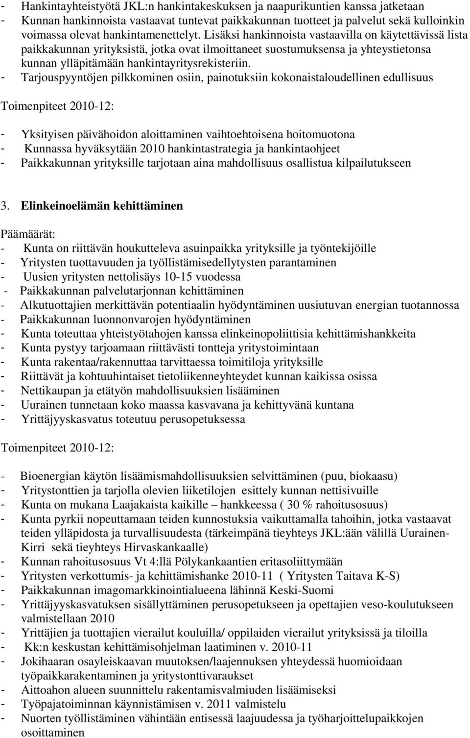 Lisäksi hankinnoista vastaavilla on käytettävissä lista paikkakunnan yrityksistä, jotka ovat ilmoittaneet suostumuksensa ja yhteystietonsa kunnan ylläpitämään hankintayritysrekisteriin.