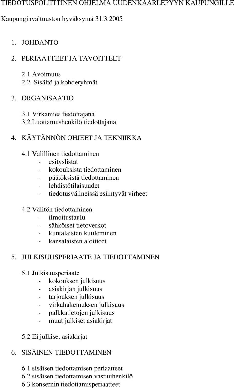 1 Välillinen tiedottaminen - esityslistat - kokouksista tiedottaminen - päätöksistä tiedottaminen - lehdistötilaisuudet - tiedotusvälineissä esiintyvät virheet 4.