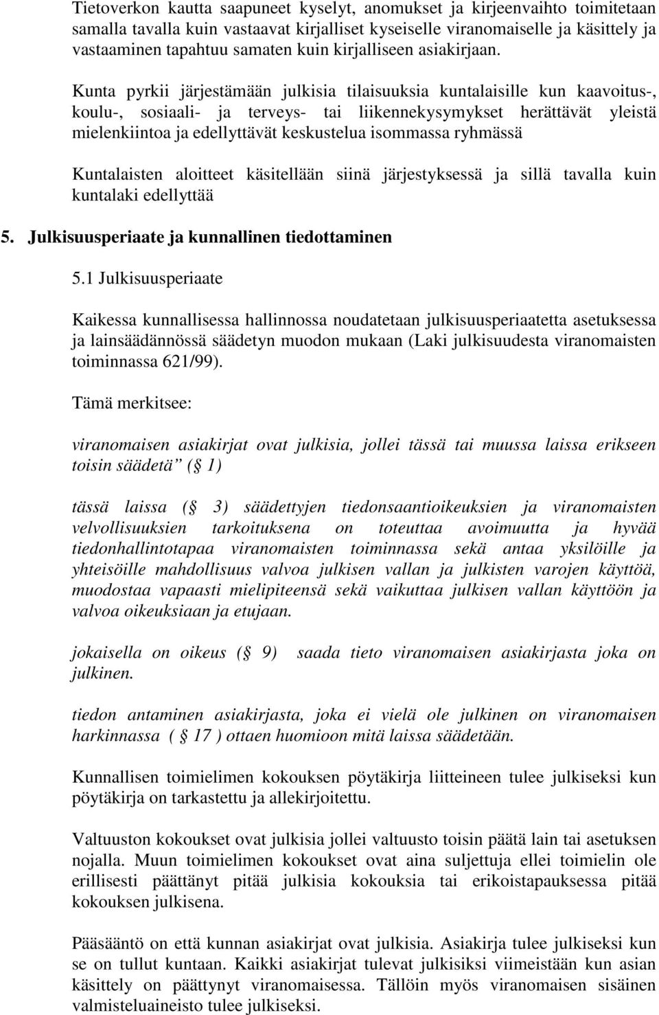 Kunta pyrkii järjestämään julkisia tilaisuuksia kuntalaisille kun kaavoitus-, koulu-, sosiaali- ja terveys- tai liikennekysymykset herättävät yleistä mielenkiintoa ja edellyttävät keskustelua