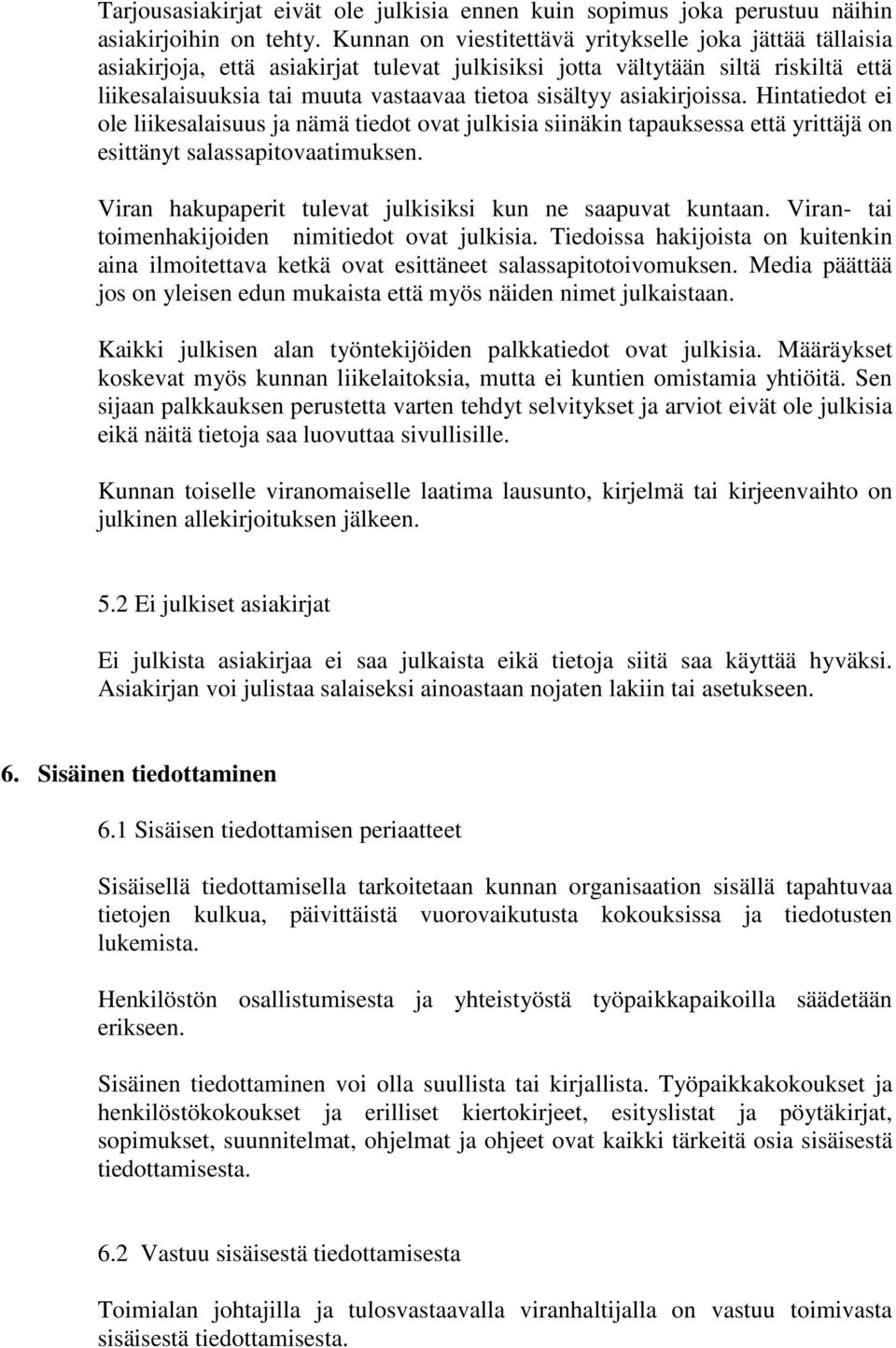 asiakirjoissa. Hintatiedot ei ole liikesalaisuus ja nämä tiedot ovat julkisia siinäkin tapauksessa että yrittäjä on esittänyt salassapitovaatimuksen.