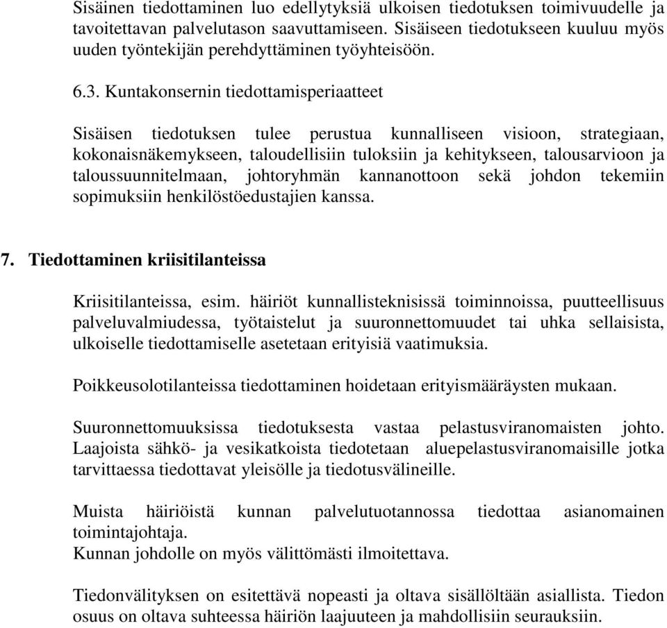 Kuntakonsernin tiedottamisperiaatteet Sisäisen tiedotuksen tulee perustua kunnalliseen visioon, strategiaan, kokonaisnäkemykseen, taloudellisiin tuloksiin ja kehitykseen, talousarvioon ja