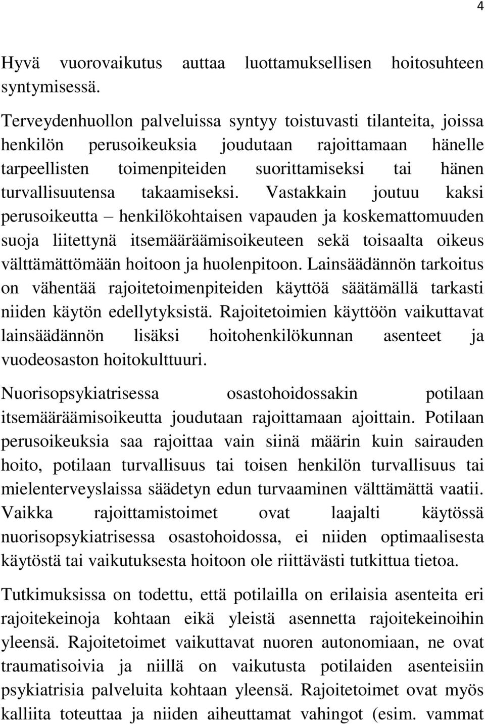 takaamiseksi. Vastakkain joutuu kaksi perusoikeutta henkilökohtaisen vapauden ja koskemattomuuden suoja liitettynä itsemääräämisoikeuteen sekä toisaalta oikeus välttämättömään hoitoon ja huolenpitoon.