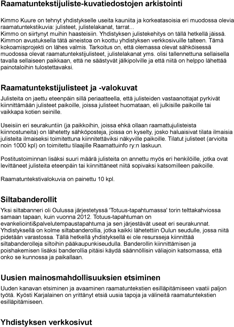 Tämä kokoamisprojekti on lähes valmis. Tarkoitus on, että olemassa olevat sähköisessä muodossa olevat raamatuntekstijulisteet, julistelakanat yms.