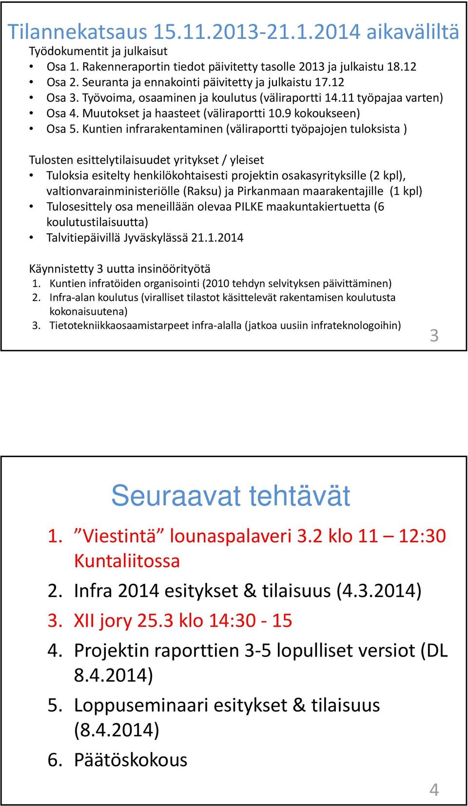 Kuntien infrarakentaminen (väliraportti työpajojen tuloksista ) Tulosten esittelytilaisuudet yritykset / yleiset Tuloksia esitelty henkilökohtaisesti projektin osakasyrityksille (2 kpl),