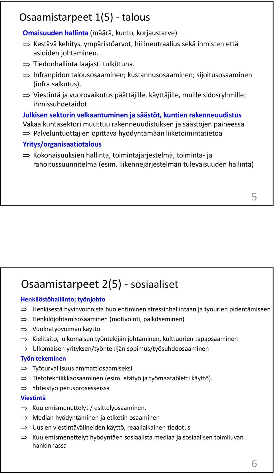 Viestintä ja vuorovaikutus päättäjille, käyttäjille, muille sidosryhmille; ihmissuhdetaidot Julkisen sektorin velkaantuminen ja säästöt, kuntien rakenneuudistus Vakaa kuntasektori muuttuu