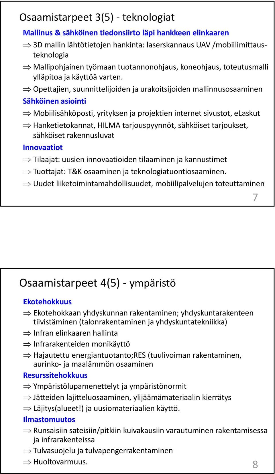 Opettajien, suunnittelijoiden ja urakoitsijoiden mallinnusosaaminen Sähköinen asiointi Mobiilisähköposti, yrityksen ja projektien internet sivustot, elaskut Hanketietokannat, HILMA tarjouspyynnöt,