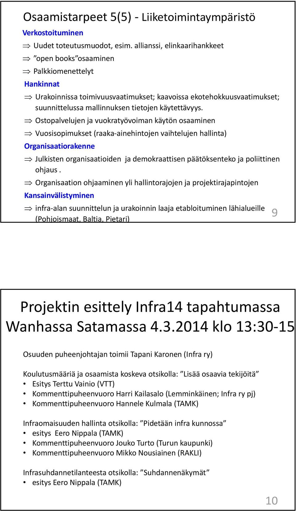 Ostopalvelujen ja vuokratyövoiman käytön osaaminen Vuosisopimukset (raaka ainehintojen vaihtelujen hallinta) Organisaatiorakenne Julkisten organisaatioiden ja demokraattisen päätöksenteko ja