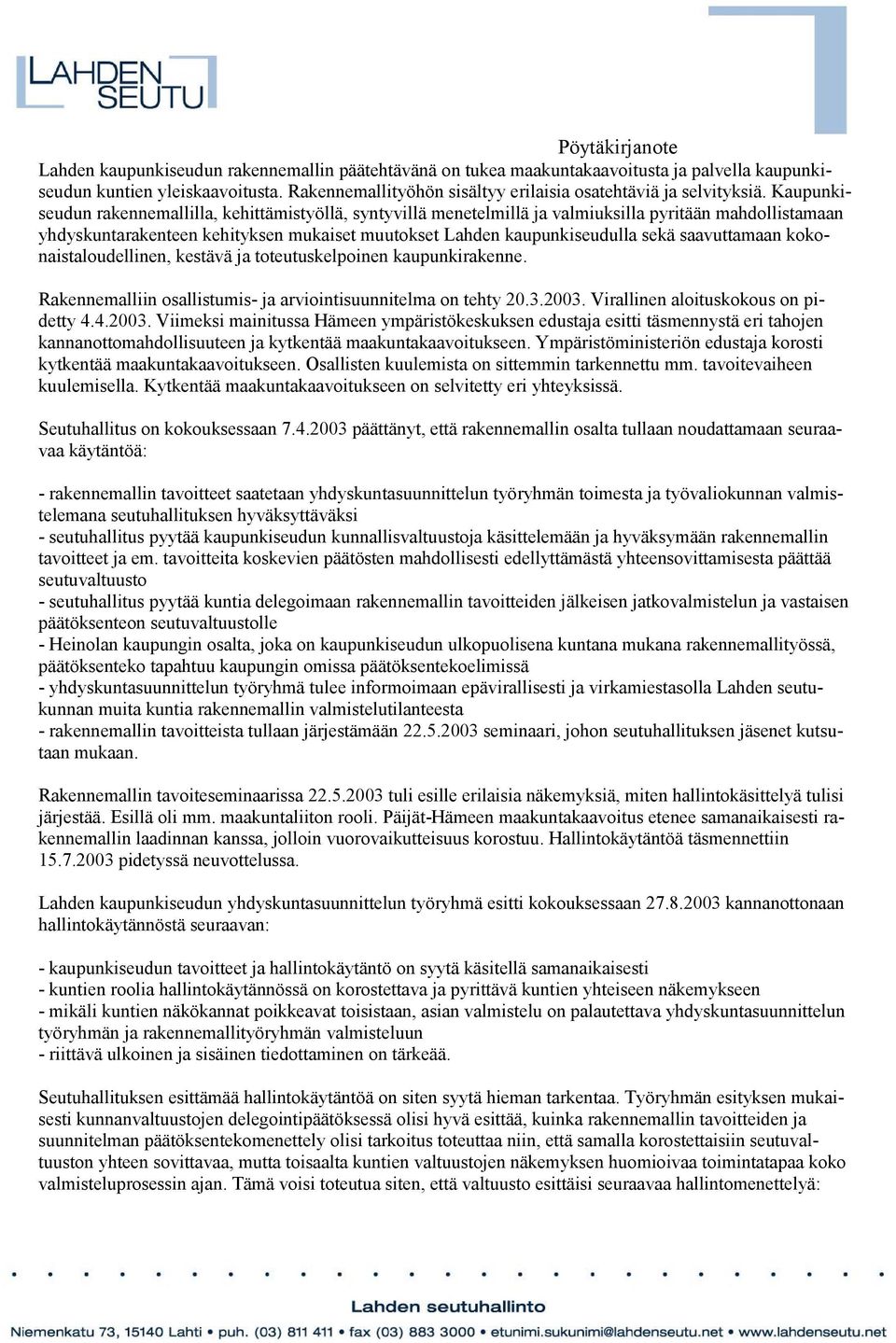 saavuttamaan kokonaistaloudellinen, kestävä ja toteutuskelpoinen kaupunkirakenne. Rakennemalliin osallistumis- ja arviointisuunnitelma on tehty 20.3.2003.