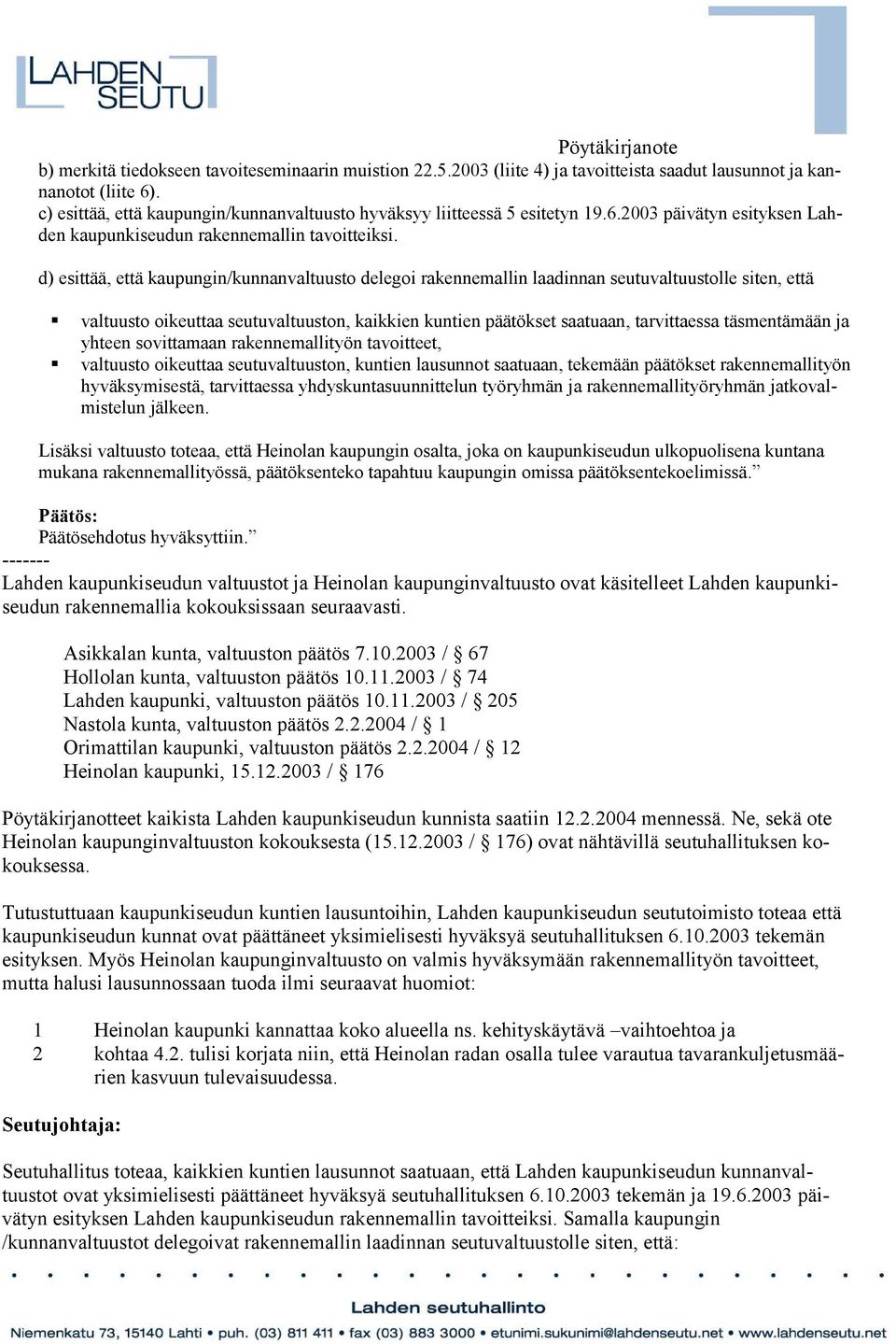 d) esittää, että kaupungin/kunnanvaltuusto delegoi rakennemallin laadinnan seutuvaltuustolle siten, että valtuusto oikeuttaa seutuvaltuuston, kaikkien kuntien päätökset saatuaan, tarvittaessa