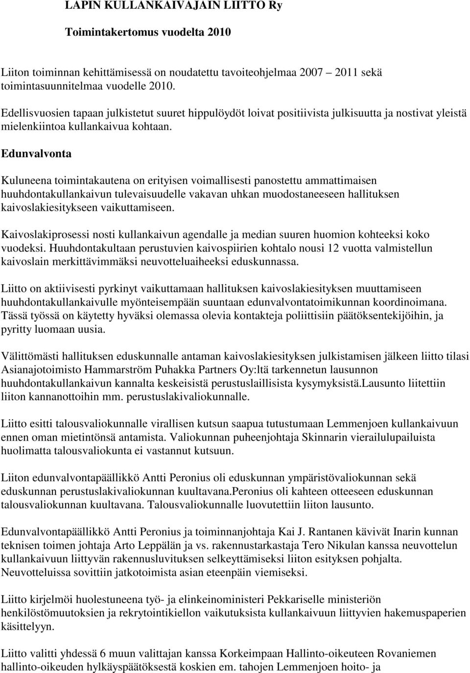 Edunvalvonta Kuluneena toimintakautena on erityisen voimallisesti panostettu ammattimaisen huuhdontakullankaivun tulevaisuudelle vakavan uhkan muodostaneeseen hallituksen kaivoslakiesitykseen