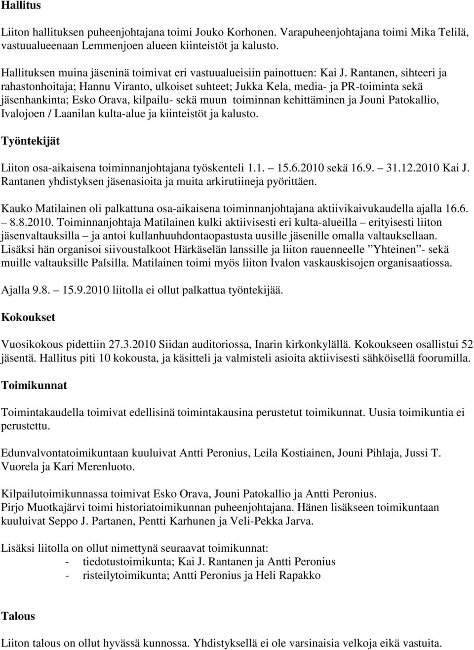 Rantanen, sihteeri ja rahastonhoitaja; Hannu Viranto, ulkoiset suhteet; Jukka Kela, media- ja PR-toiminta sekä jäsenhankinta; Esko Orava, kilpailu- sekä muun toiminnan kehittäminen ja Jouni