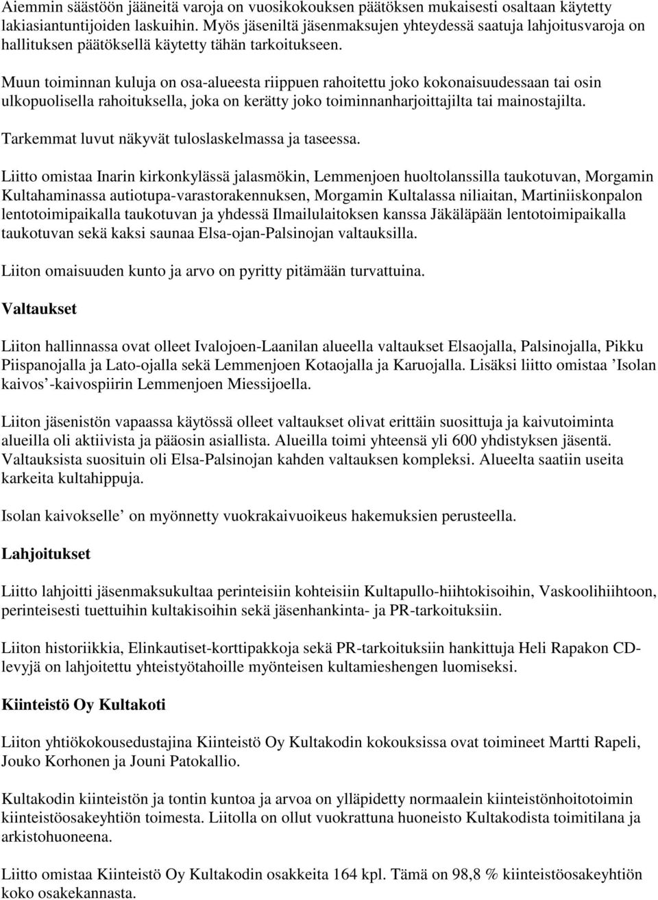 Muun toiminnan kuluja on osa-alueesta riippuen rahoitettu joko kokonaisuudessaan tai osin ulkopuolisella rahoituksella, joka on kerätty joko toiminnanharjoittajilta tai mainostajilta.