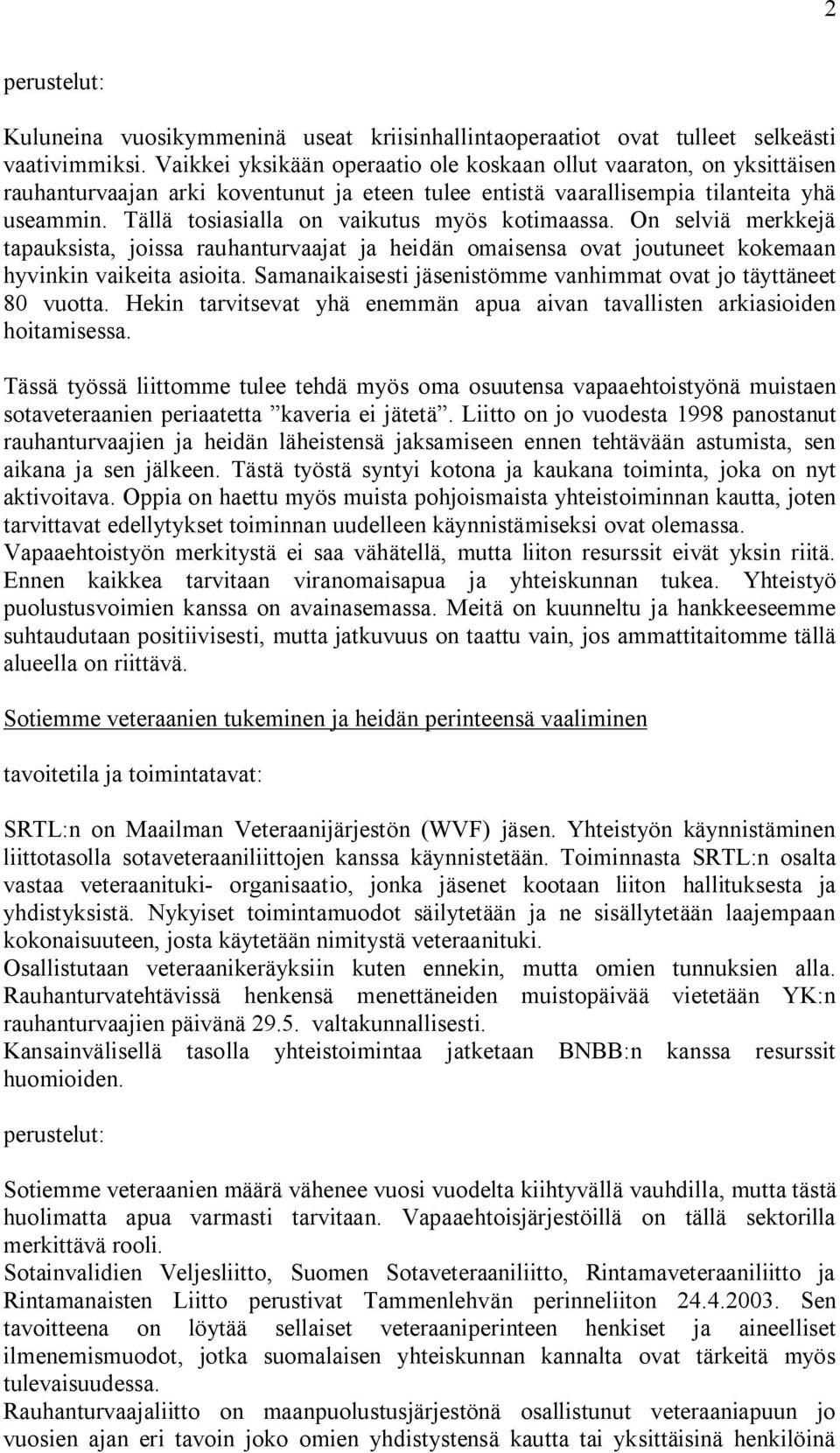 Tällä tosiasialla on vaikutus myös kotimaassa. On selviä merkkejä tapauksista, joissa rauhanturvaajat ja heidän omaisensa ovat joutuneet kokemaan hyvinkin vaikeita asioita.