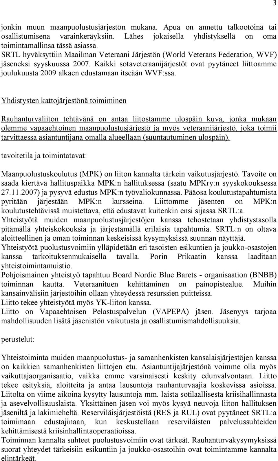 Kaikki sotaveteraanijärjestöt ovat pyytäneet liittoamme joulukuusta 2009 alkaen edustamaan itseään WVF:ssa.