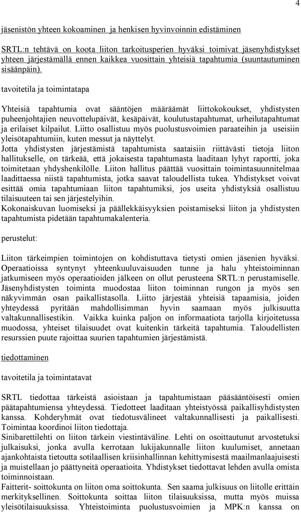 tavoitetila ja toimintatapa Yhteisiä tapahtumia ovat sääntöjen määräämät liittokokoukset, yhdistysten puheenjohtajien neuvottelupäivät, kesäpäivät, koulutustapahtumat, urheilutapahtumat ja erilaiset